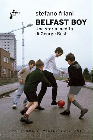 friani stefano - belfast boy. una storia inedita di george best