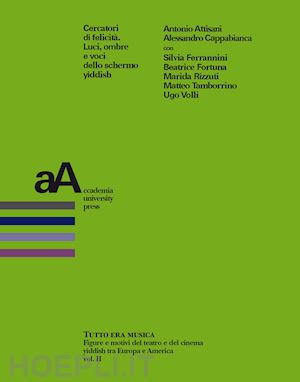 attisani antonio; cappabianca alessandro - cercatori di felicità. luci, ombre e voci dello schermo yiddish