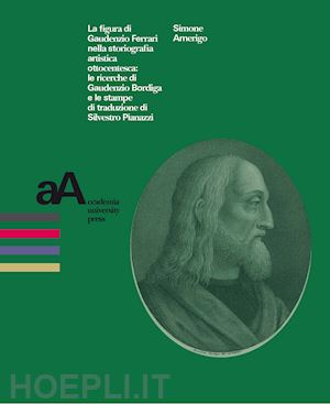 amerigo simone - figura di gaudenzio ferrari nella storiografia artistica ottocentesca: le ricerc