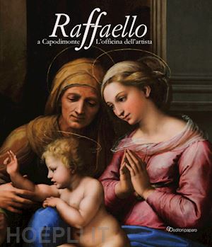 cerasuolo a. (curatore); zezza a. (curatore) - raffaello a capodimonte. l'officina dell'artista