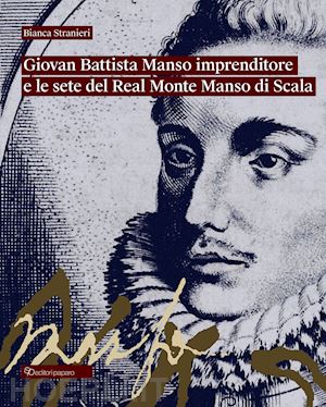 stranieri bianca - giovan battista manso imprenditore e le sete del real monte manso di scala