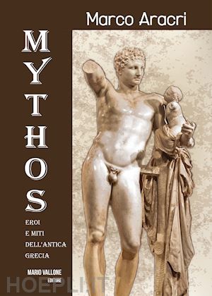 aracri marco - mythos. eroi e miti dell'antica grecia.... ediz. illustrata