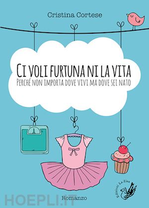 cortese cristina - ci voli furtuna ni la vita. perche' non importa dove vivi ma dove sei nato