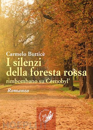 butticè carmelo - i silenzi della foresta rossa rimbombano su cernobyl'