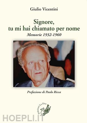 vicentini giulio - signore, tu mi hai chiamato per nome. memorie 1932-1960