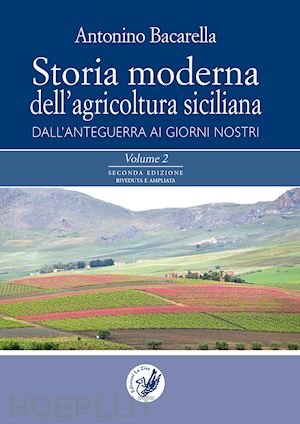 bacarella antonino - storia moderna dell'agricoltura siciliana: dall'anteguerra ai giorni nostri. vol. 1-2