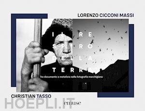 cicconi massi lorenzo; tasso christian - il respiro della terra. tra documento e metafora nella fotografia marchigiana. ediz. bilingue