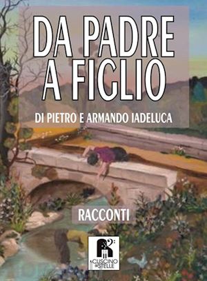 iadeluca pietro; iadeluca armando - da padre a figlio