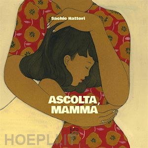 hattori sachie; rambaldi e. (curatore) - ascolta, mamma. nuova ediz.