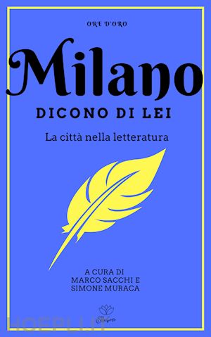 sacchi m. (curatore); muraca s. (curatore) - milano. dicono di lei. la citta' nella letteratura