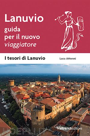 attenni luca - lanuvio. guida per il nuovo viaggiatore