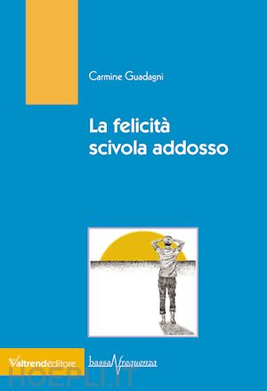 guadagni carmine - la felicità scivola addosso