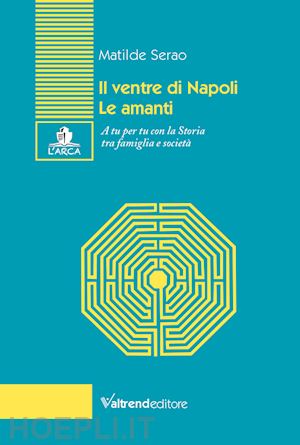 serao matilde - il ventre di napoli-le amanti. a tu per tu con la storia tra famiglia e società