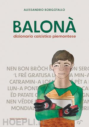 borgotallo alessandro - balonà. dizionario calcistico piemontese