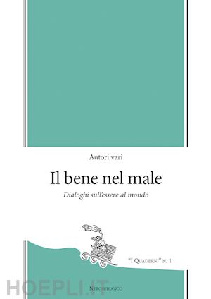  - il bene nel male. dialoghi sull'essere al mondo