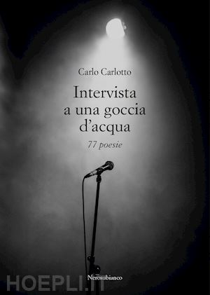 carlotto carlo - intervista a una goccia d'acqua. 77 poesie