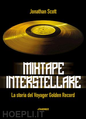 scott jonathan - mixtape interstellare. la storia del voyager golden record