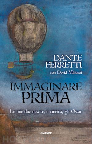 ferretti dante - immaginare prima. le mie due nascite, il cinema, gli oscar