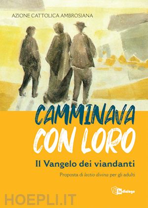 azione cattolica ambrosiana(curatore) - camminava con loro. il vangelo dei viandanti. proposta di «lectio divina» per gli adulti