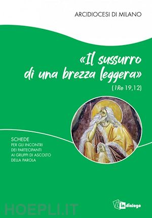 arcidiocesi di milano(curatore); commissione liturgica regionale lombarda(curatore) - il sussurro di una brezza leggera (1 re 19,12). schede per i partecipanti ai gruppi di ascolto della parola