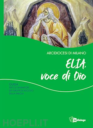 arcidiocesi di milano(curatore); commissione liturgica regionale lombarda(curatore) - elia, voce di dio. guida per gli animatori dei gruppi di ascolto della parola