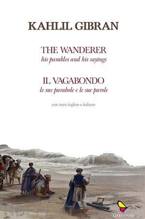 gibran kahlil - il vagabondo. le sue parabole e le sue parole-the wanderer. his parables and his sayings. ediz. bilingue