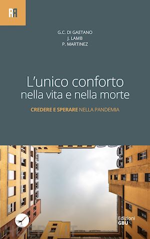 di gaetano giacomo c.; lamb jonathan; martínez vila pablo - l'unico conforto nella vita e nella morte. credere e sperare nella pandemia