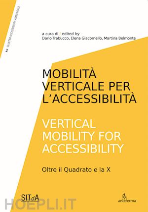 trabucco d.(curatore); giacomello e.(curatore); belmonte m.(curatore) - mobilità verticale per l'accessibilità-vertical mobility for accessibility. oltre il quadrato e la x