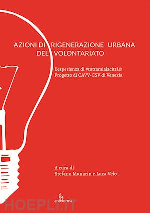 munarin s.(curatore); velo l.(curatore) - azioni di rigenerazione urbana del volontariato. l'esperienza di #tuttamialacittà. progetto di cavv-csv di venezia