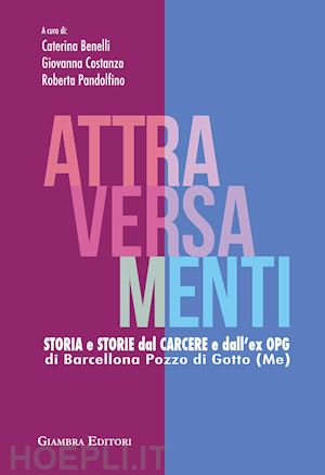 benelli c.(curatore); costanzo g.(curatore); pandolfino r.(curatore) - attraversamenti. storia e storie dal carcere e dall'ex opg di barcellona pozzo di gotto