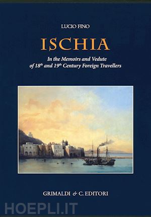 fino lucio - ischia in the memoirs and vedute of 18th and 19th foreign travellers. ediz. a colori
