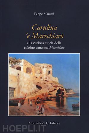 manetti peppe - carulina 'e marechiaro e la curiosa storia della canzone «marechiare»