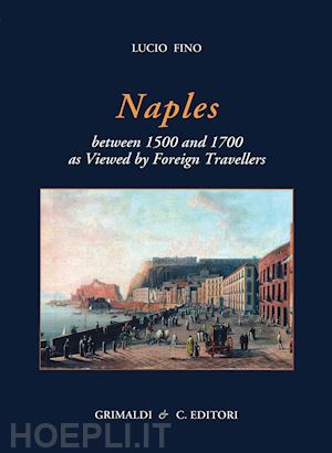 fino lucio - naples between 1500 and 1700 as viewed by foreign travellers. ediz. limitata