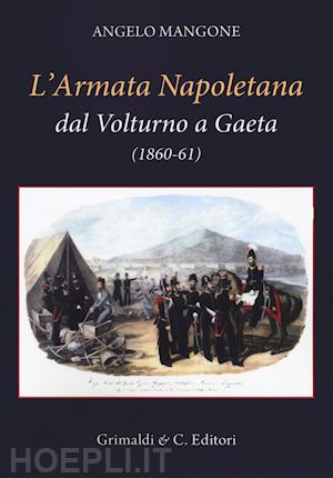 mangone angelo - l'armata napoletana dal volturno a gaeta (1860-61)
