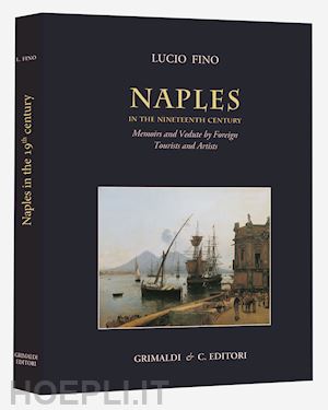 fino lucio - naples in the nineteenth century. memoirs and vedute by foreign tourists and artists. ediz. illustrata