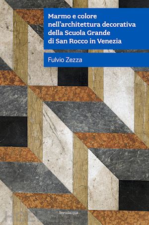 zezza fulvio - marmo e colore nell'architettura decorativa della scuola grande di san rocco in venezia