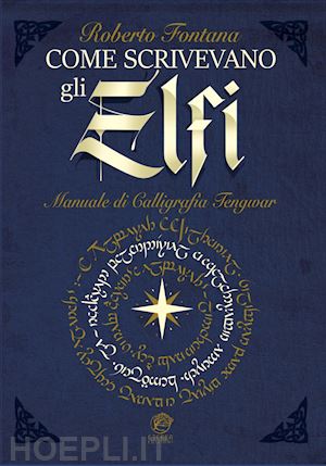 fontana roberto; arduini r. (curatore) - come scrivevano gli elfi. manuale di calligrafia elfica