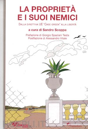 scoppa s. (curatore) - la proprieta' e i suoi nemici. dalla direttiva ue «case green» alla liberta'