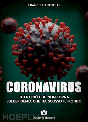 totolo francesca; sortino v. (. (curatore) - coronavirus. tutto cio' che non torna sull'epidemia che ha scosso il mondo