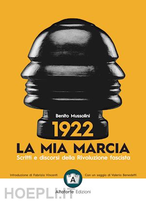 mussolini benito; vincenti f. (curatore); benedetti v. (curatore) - 1922. la mia marcia. scritti e discorsi della rivoluzione fascista