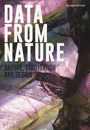 weston richard - data from nature. nature, digitisation and design. ediz. a colori