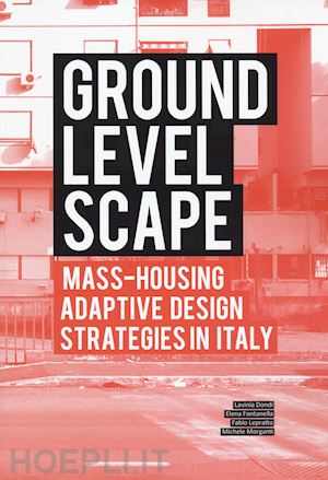 dondi lavinia; fontanella elena; lepratto fabio; morganti michele - ground level-scape. mass-housing adaptive design strategies in italy