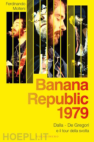 molteni ferdinando - banana republic 1979. dalla, de gregori e il tour della svolta