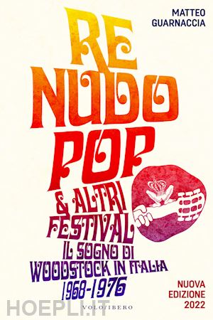guarnaccia matteo; fucci c. (curatore) - re nudo pop & altri festival. il sogno di woodstock in italia. 1968-1976. nuova