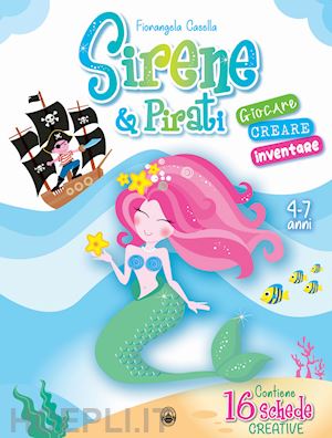 casella fiorangela - sirene & pirati. giocare creare inventare. ediz. a colori