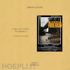 leone sergio - c'era una volta in america. storia di un film