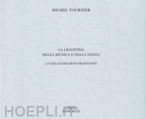 tournier michel; franzosini e. (curatore) - la leggenda della musica e della danza