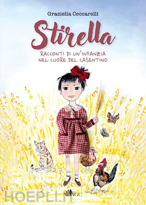 ceccarelli graziella - stirella. racconti di un'infanzia nel cuore del casentino