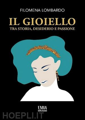 lombardo filomena - il gioiello. tra storia, desiderio e passione