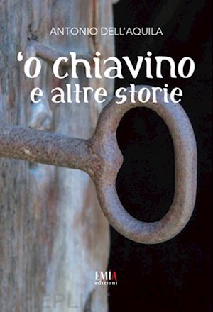 dell'aquila antonio - 'o chiavino e altre storie